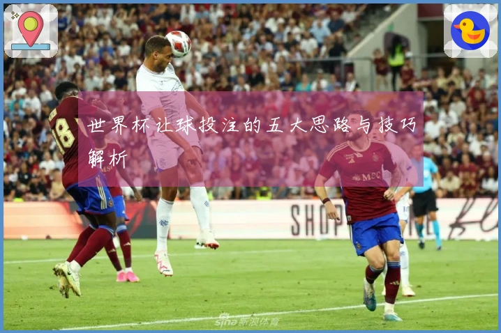世界杯让球投注的五大思路与技巧解析